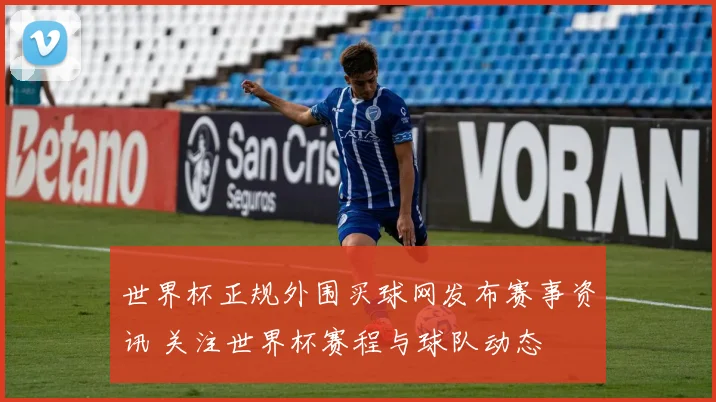 世界杯正规外围买球网发布赛事资讯 关注世界杯赛程与球队动态