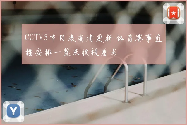 CCTV5节目表高清更新 体育赛事直播安排一览及收视看点