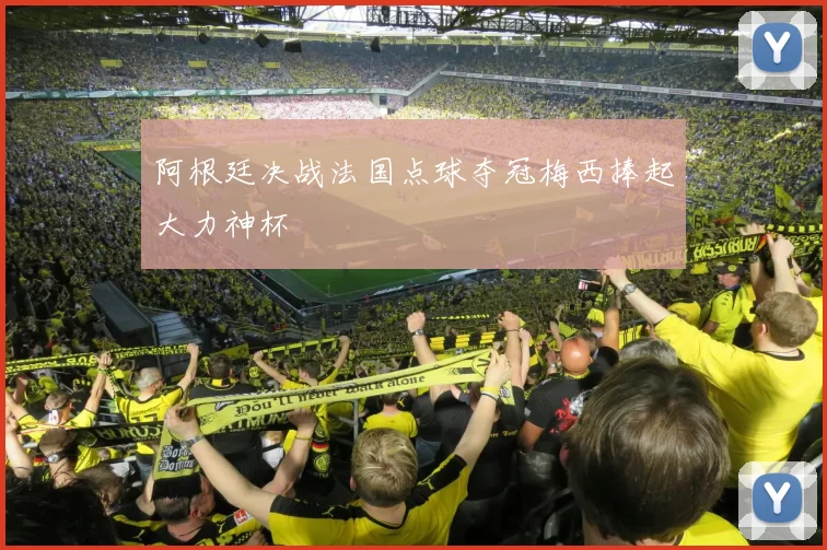 阿根廷决战法国点球夺冠梅西捧起大力神杯