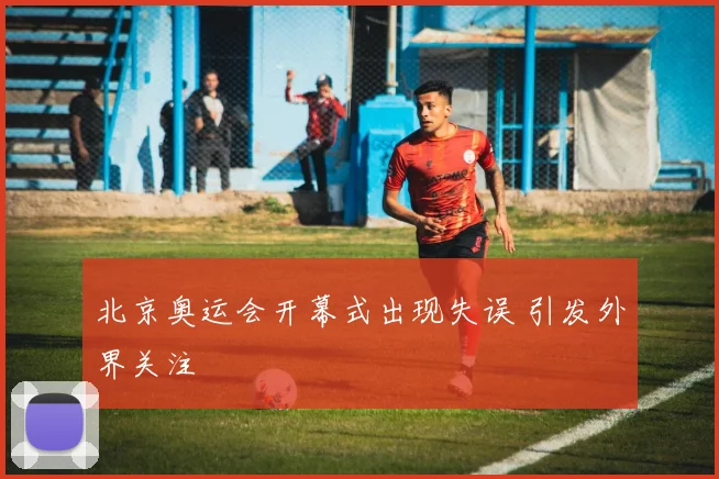 北京奥运会开幕式出现失误 引发外界关注