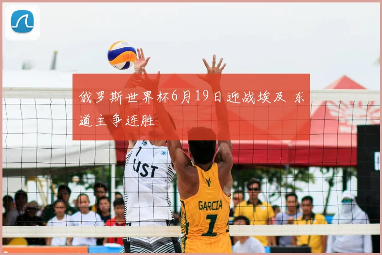 俄罗斯世界杯6月19日迎战埃及 东道主争连胜