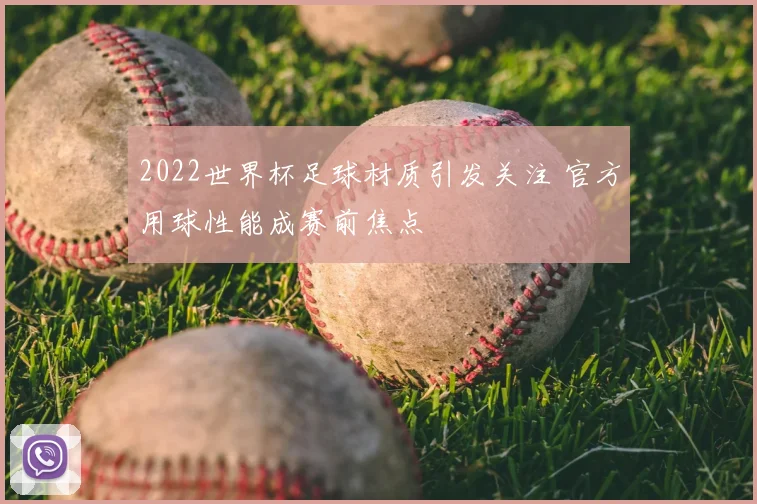 2022世界杯足球材质引发关注 官方用球性能成赛前焦点