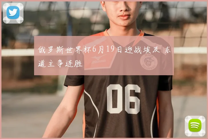 俄罗斯世界杯6月19日迎战埃及 东道主争连胜