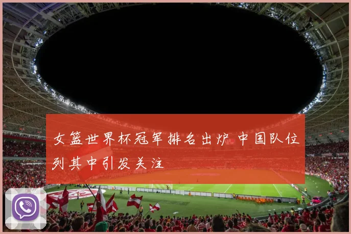 女篮世界杯冠军排名出炉 中国队位列其中引发关注